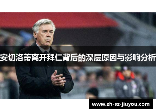 安切洛蒂离开拜仁背后的深层原因与影响分析 安切洛蒂离开拜仁背后的深层原因与影响分析