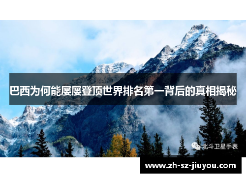 巴西为何能屡屡登顶世界排名第一背后的真相揭秘 巴西为何能屡屡登顶世界排名第一背后的真相揭秘