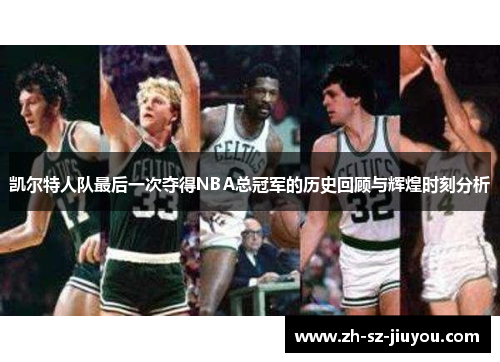凯尔特人队最后一次夺得NBA总冠军的历史回顾与辉煌时刻分析 凯尔特人队最后一次夺得NBA总冠军的历史回顾与辉煌时刻分析
