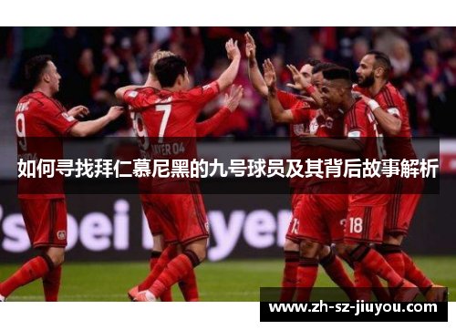 如何寻找拜仁慕尼黑的九号球员及其背后故事解析 如何寻找拜仁慕尼黑的九号球员及其背后故事解析