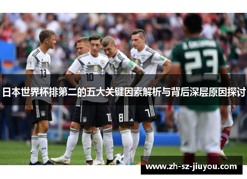 日本世界杯排第二的五大关键因素解析与背后深层原因探讨 日本世界杯排第二的五大关键因素解析与背后深层原因探讨
