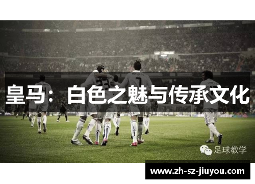 皇马：白色之魅与传承文化