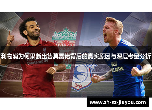 利物浦为何果断出售莫雷诺背后的真实原因与深层考量分析 利物浦为何果断出售莫雷诺背后的真实原因与深层考量分析