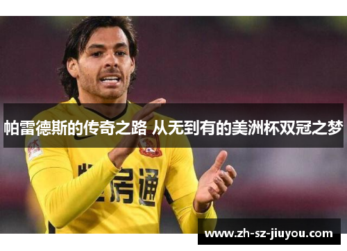 帕雷德斯的传奇之路 从无到有的美洲杯双冠之梦 帕雷德斯的传奇之路 从无到有的美洲杯双冠之梦