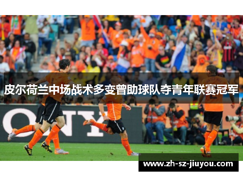 皮尔荷兰中场战术多变曾助球队夺青年联赛冠军