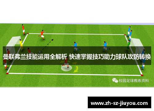曼联弗兰技能运用全解析 快速掌握技巧助力球队攻防转换