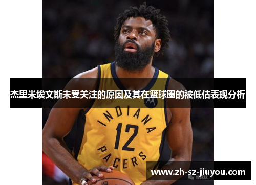杰里米埃文斯未受关注的原因及其在篮球圈的被低估表现分析 杰里米埃文斯未受关注的原因及其在篮球圈的被低估表现分析