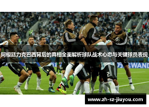 阿根廷力克巴西背后的真相全面解析球队战术心态与关键球员表现
